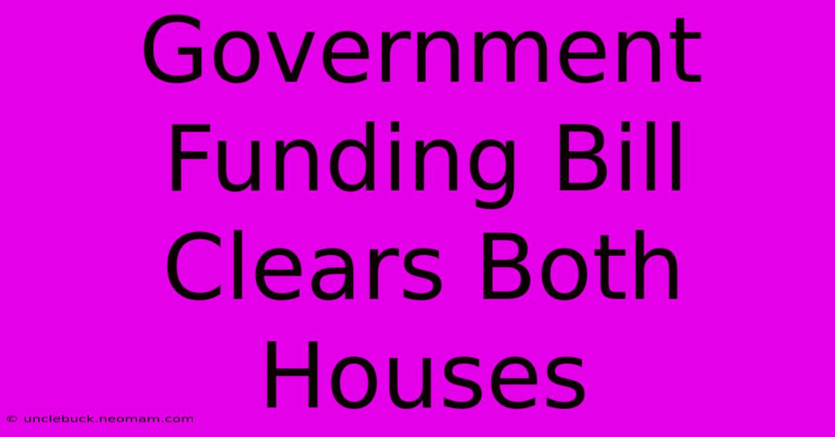 Government Funding Bill Clears Both Houses