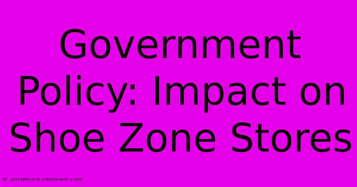 Government Policy: Impact On Shoe Zone Stores