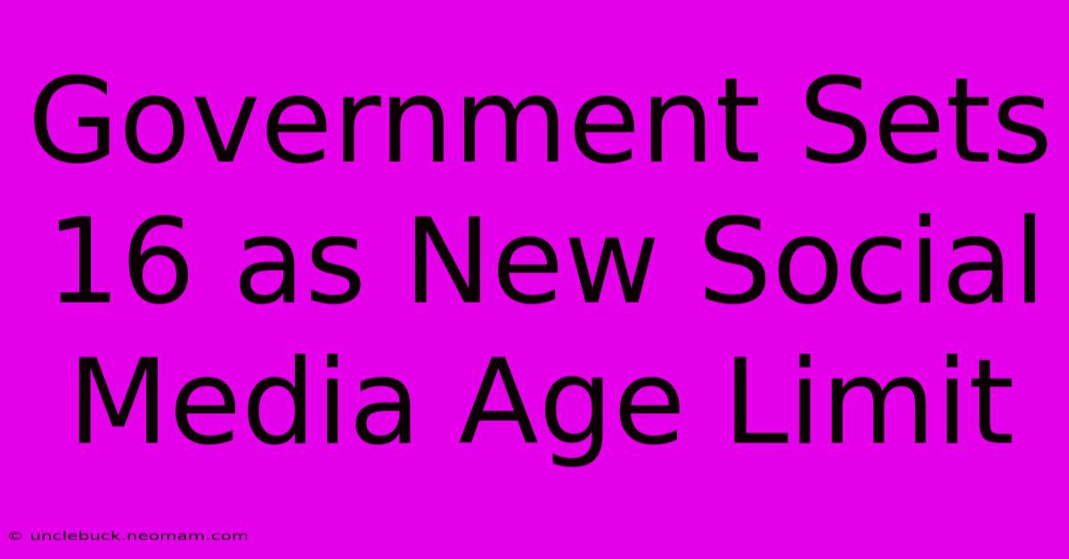 Government Sets 16 As New Social Media Age Limit