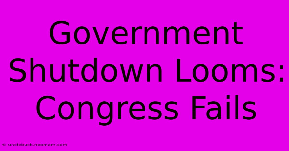 Government Shutdown Looms: Congress Fails