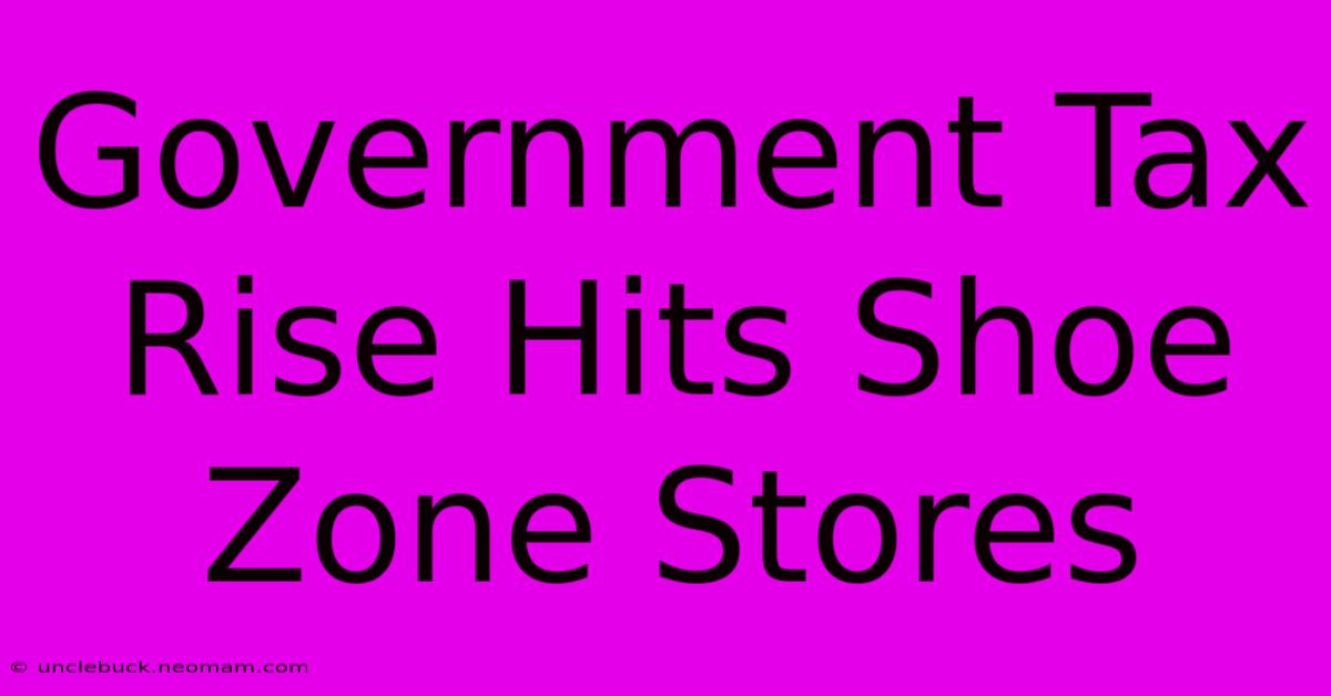 Government Tax Rise Hits Shoe Zone Stores