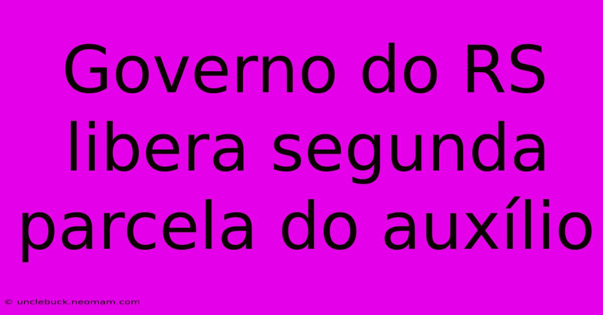 Governo Do RS Libera Segunda Parcela Do Auxílio