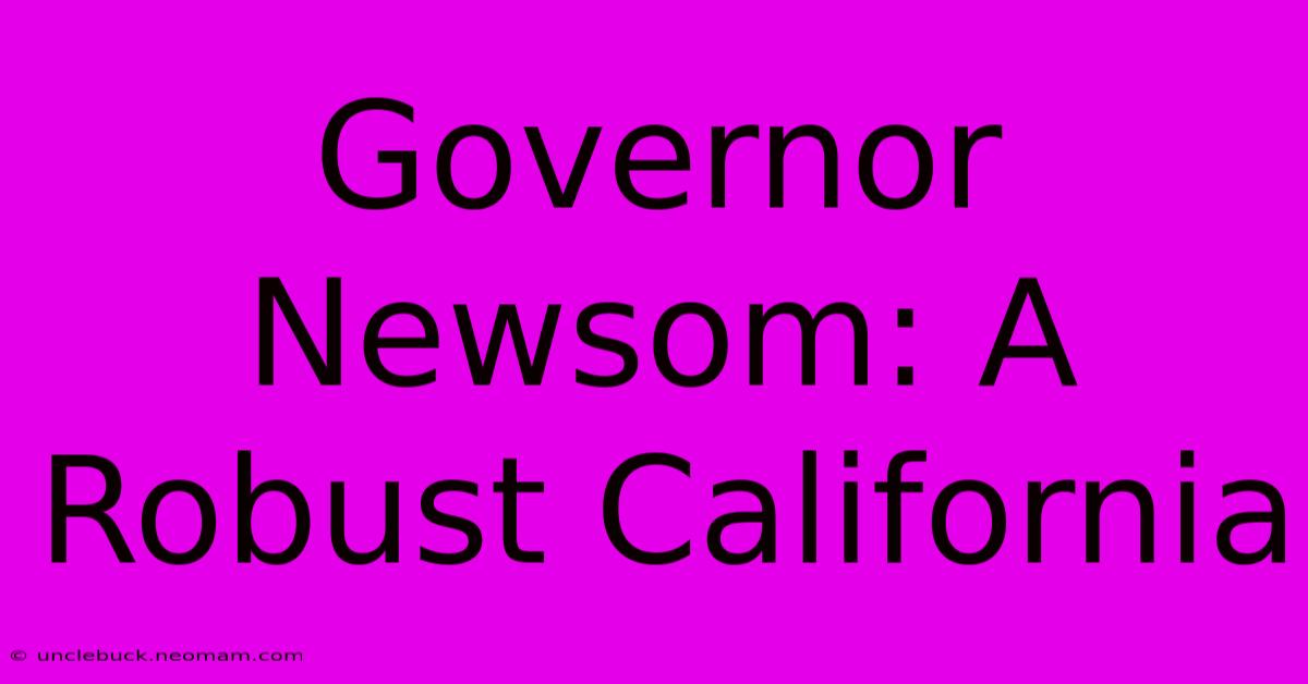 Governor Newsom: A Robust California