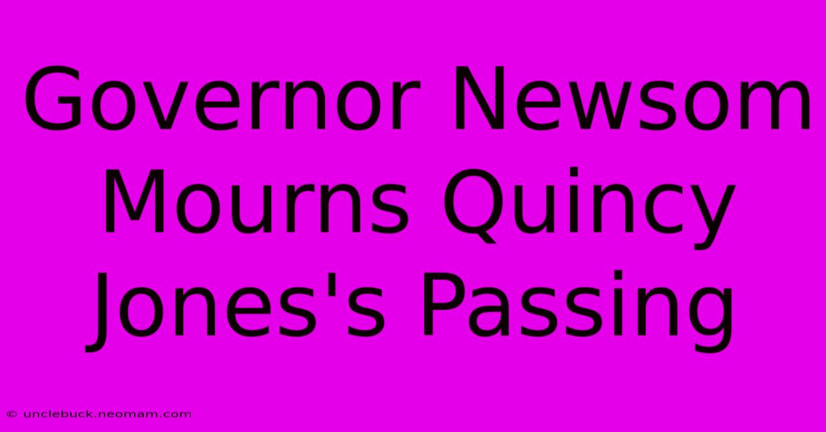 Governor Newsom Mourns Quincy Jones's Passing