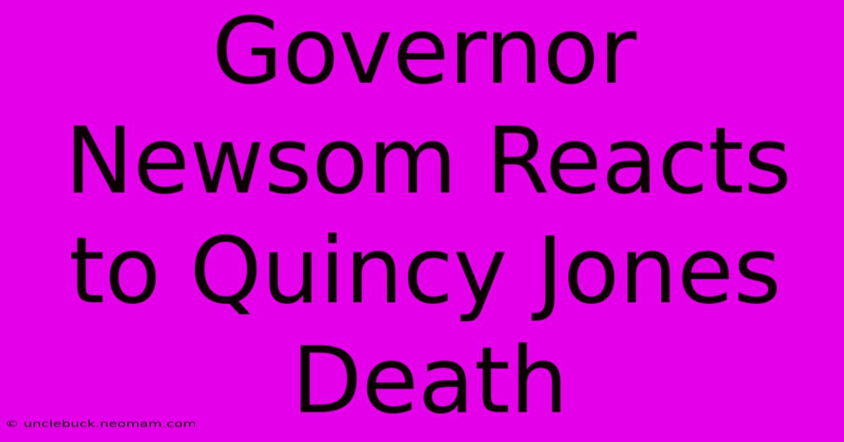 Governor Newsom Reacts To Quincy Jones Death 