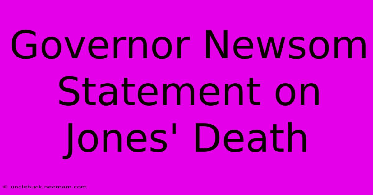 Governor Newsom Statement On Jones' Death