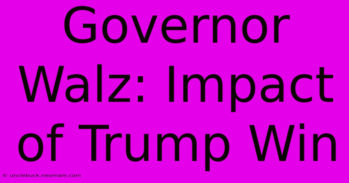 Governor Walz: Impact Of Trump Win 