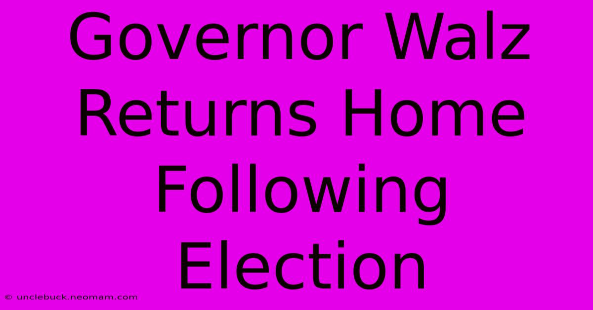 Governor Walz Returns Home Following Election