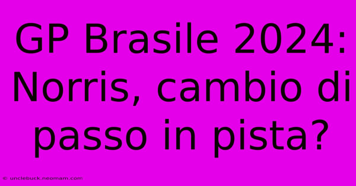 GP Brasile 2024: Norris, Cambio Di Passo In Pista?