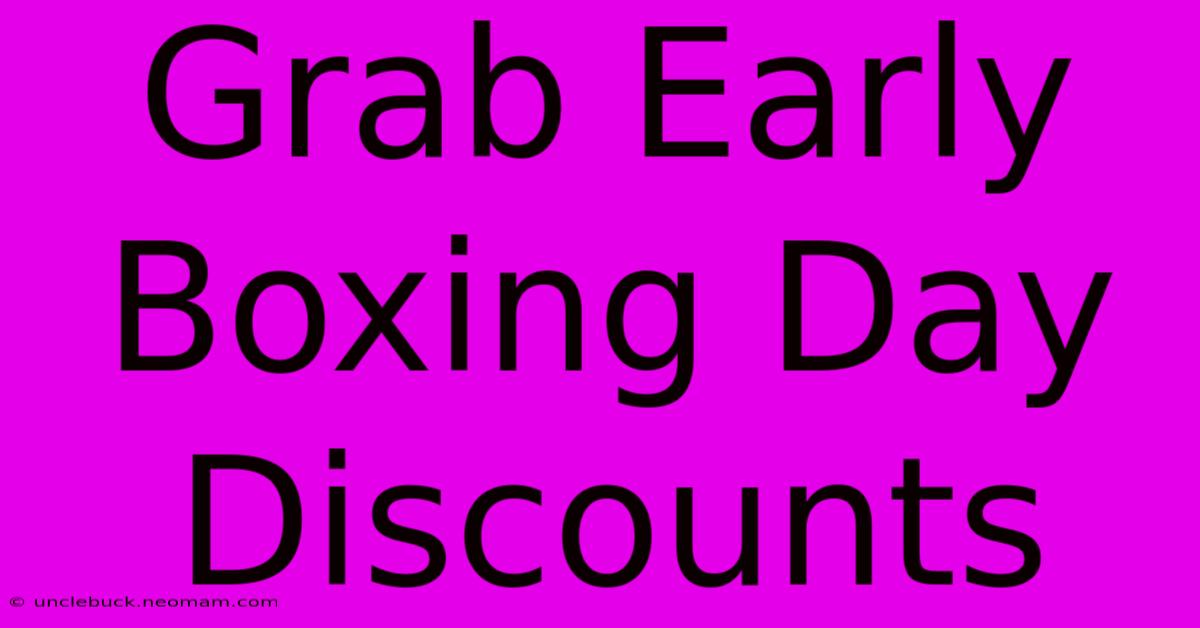 Grab Early Boxing Day Discounts