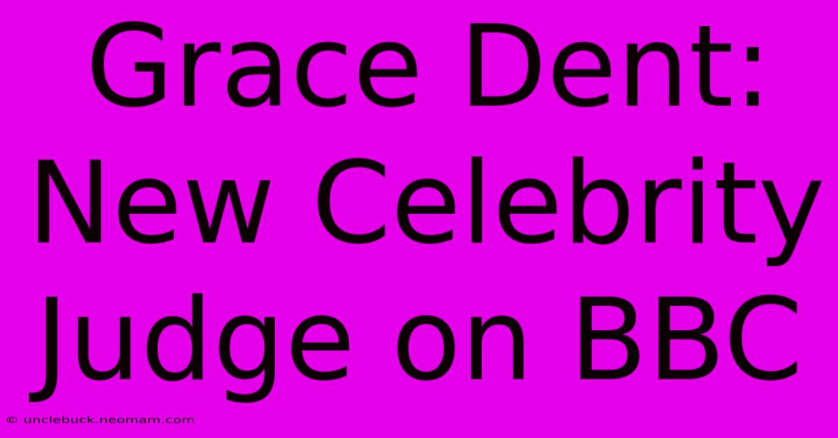 Grace Dent: New Celebrity Judge On BBC