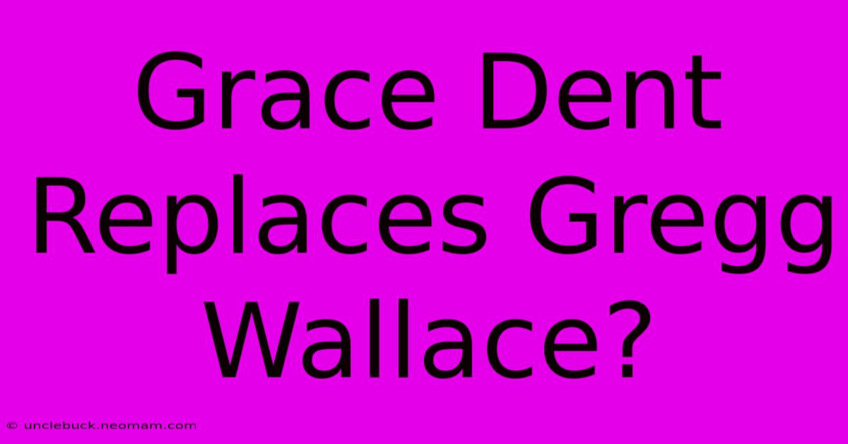 Grace Dent Replaces Gregg Wallace?