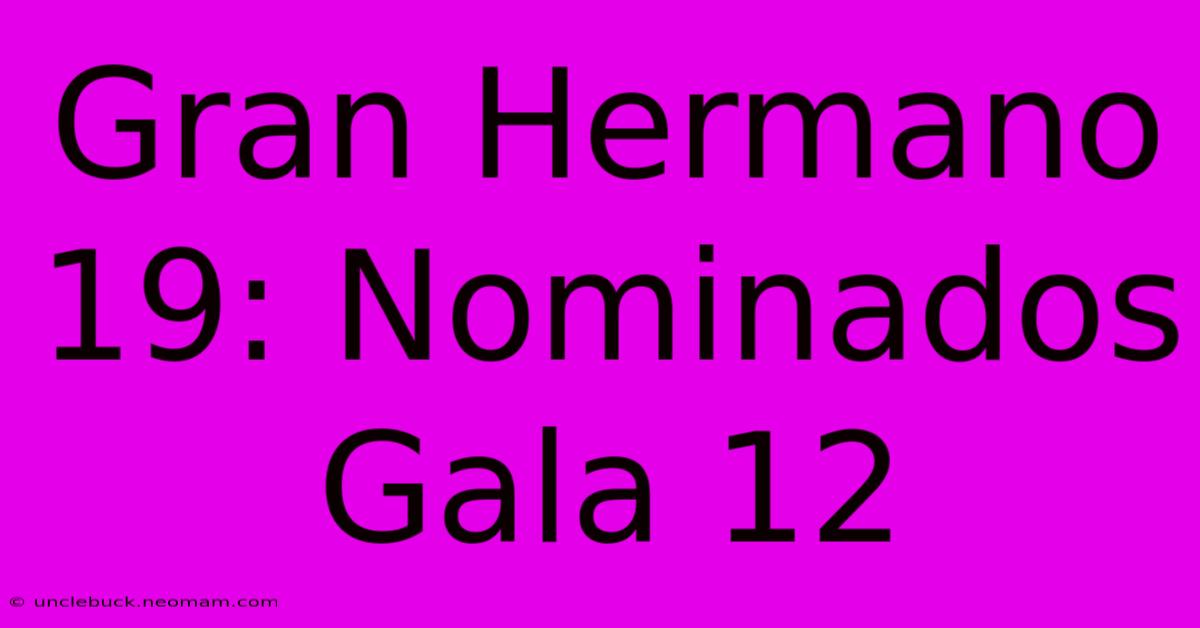 Gran Hermano 19: Nominados Gala 12