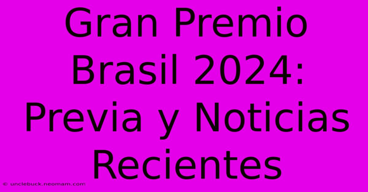 Gran Premio Brasil 2024: Previa Y Noticias Recientes