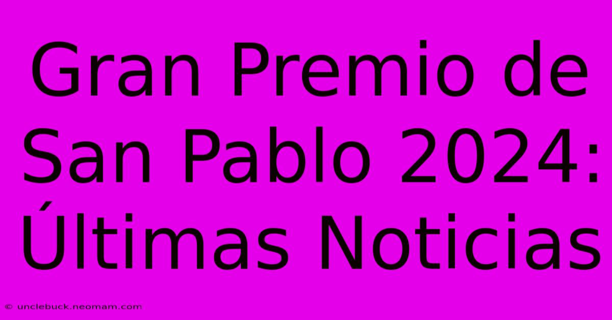 Gran Premio De San Pablo 2024: Últimas Noticias