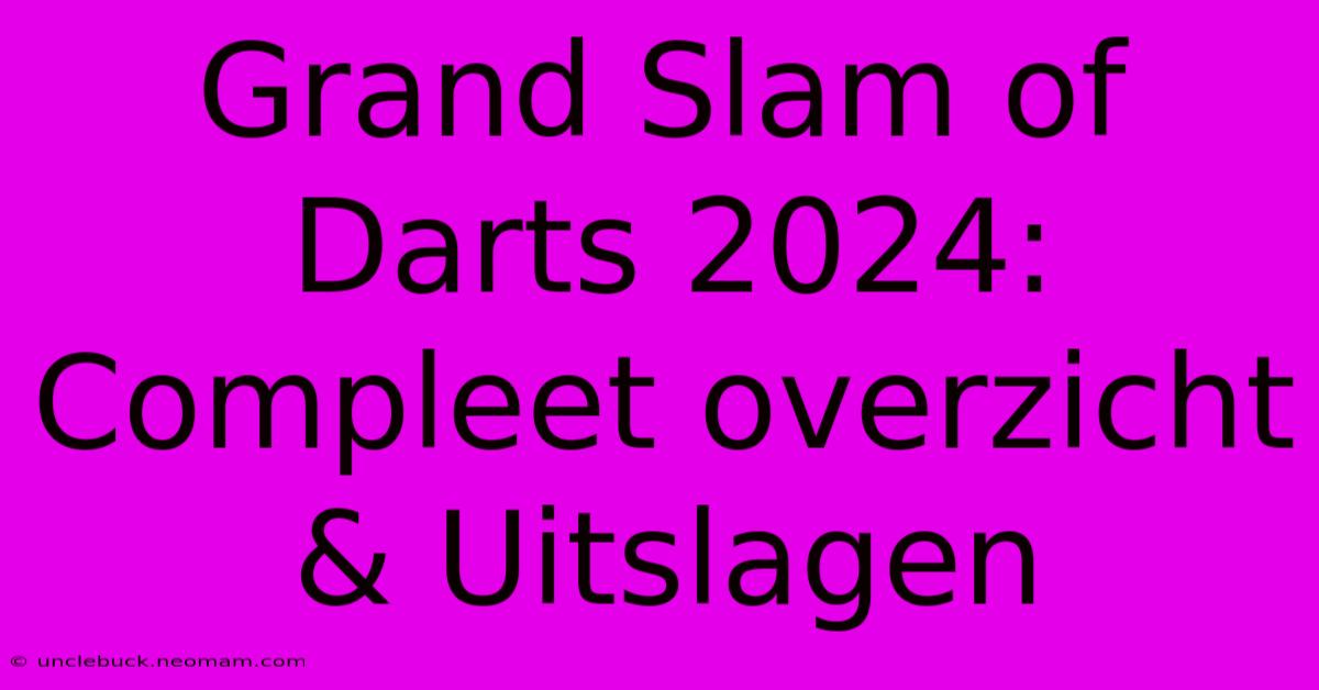 Grand Slam Of Darts 2024: Compleet Overzicht & Uitslagen 