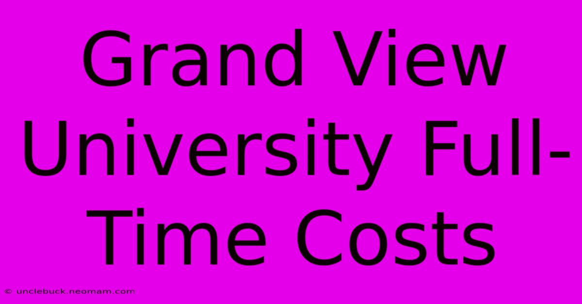 Grand View University Full-Time Costs 