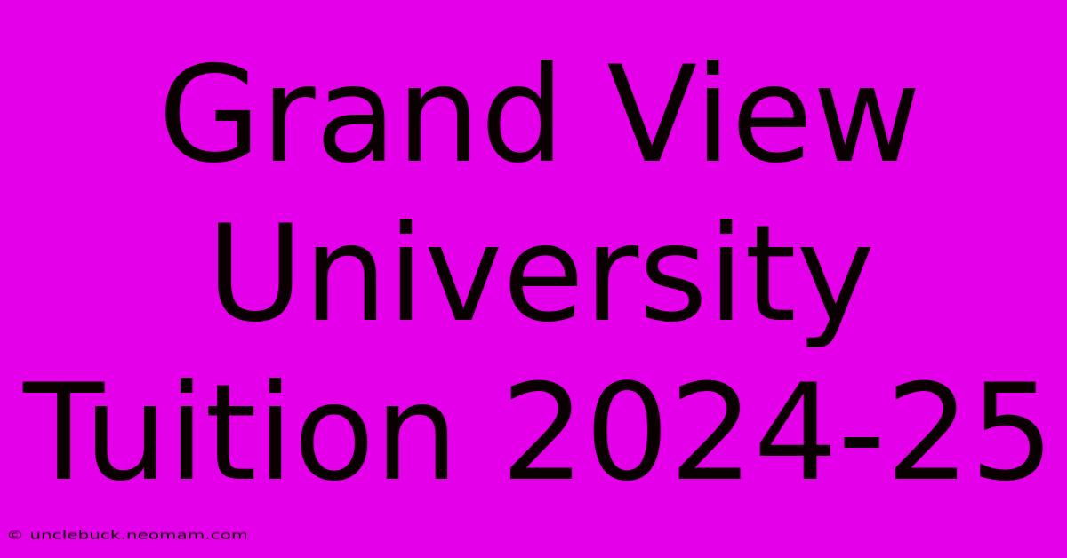 Grand View University Tuition 2024-25