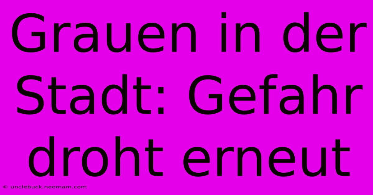 Grauen In Der Stadt: Gefahr Droht Erneut