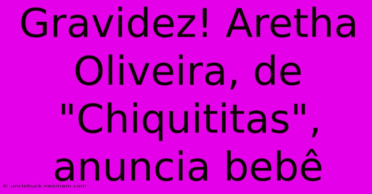 Gravidez! Aretha Oliveira, De 