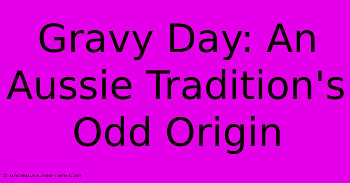 Gravy Day: An Aussie Tradition's Odd Origin