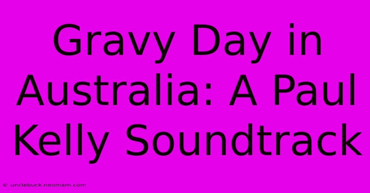 Gravy Day In Australia: A Paul Kelly Soundtrack