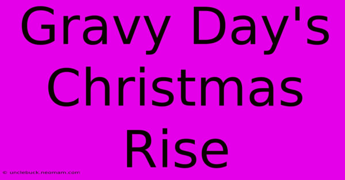 Gravy Day's Christmas Rise