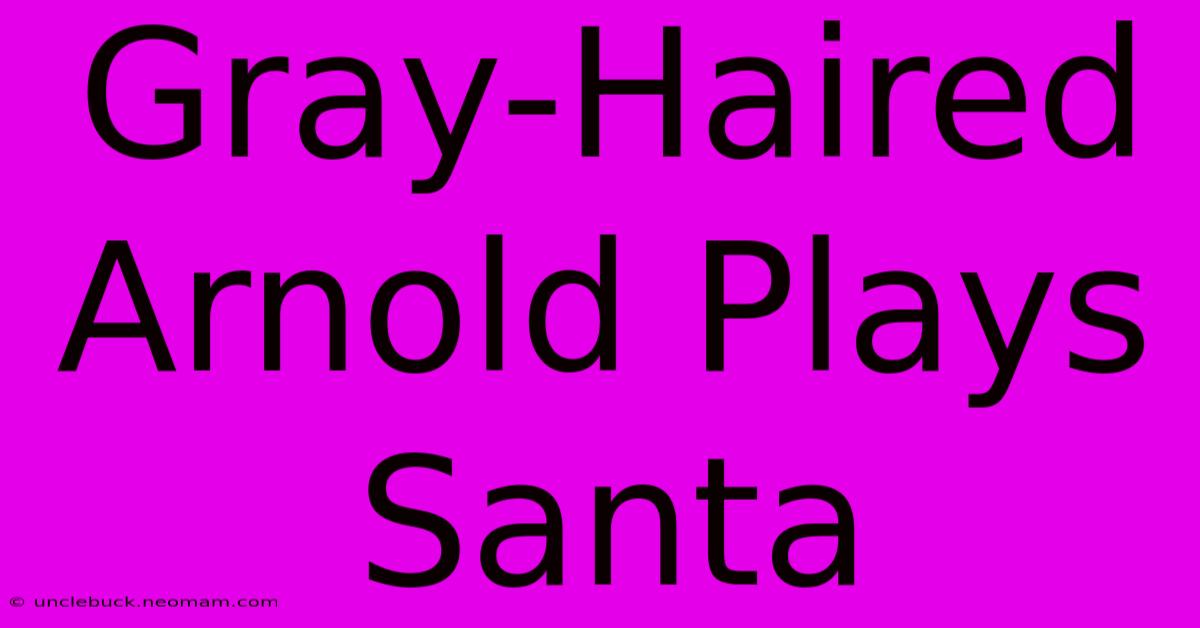 Gray-Haired Arnold Plays Santa