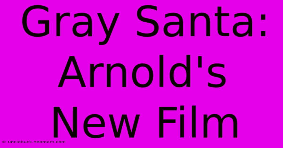 Gray Santa: Arnold's New Film