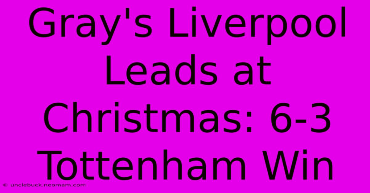 Gray's Liverpool Leads At Christmas: 6-3 Tottenham Win