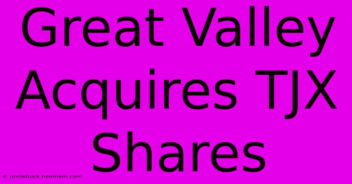 Great Valley Acquires TJX Shares