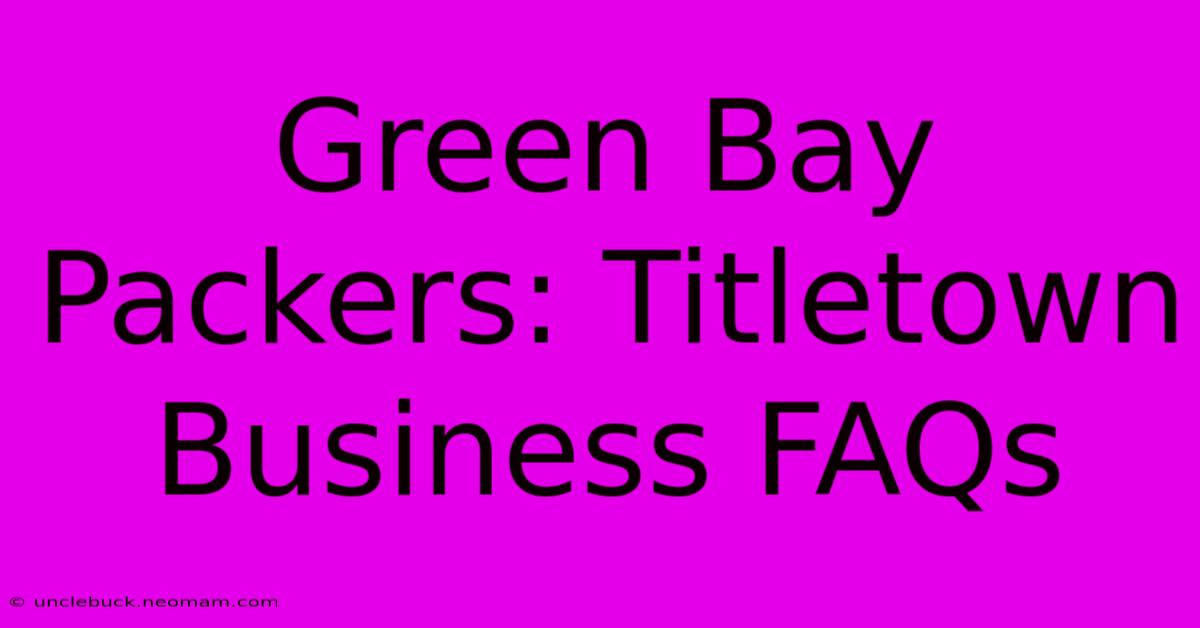 Green Bay Packers: Titletown Business FAQs