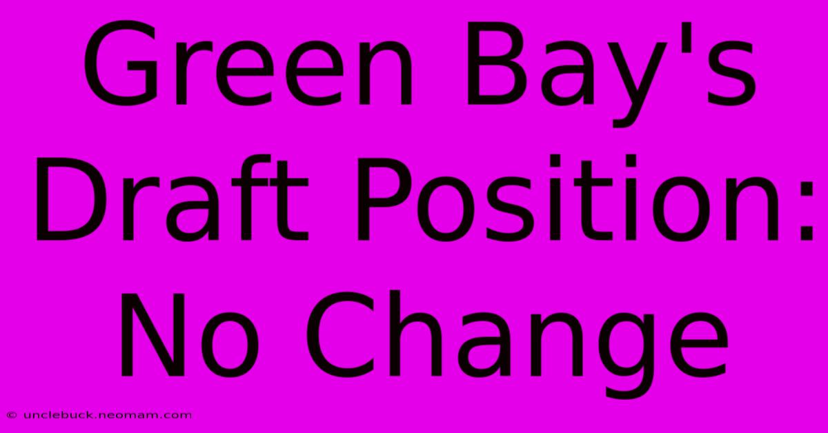 Green Bay's Draft Position: No Change