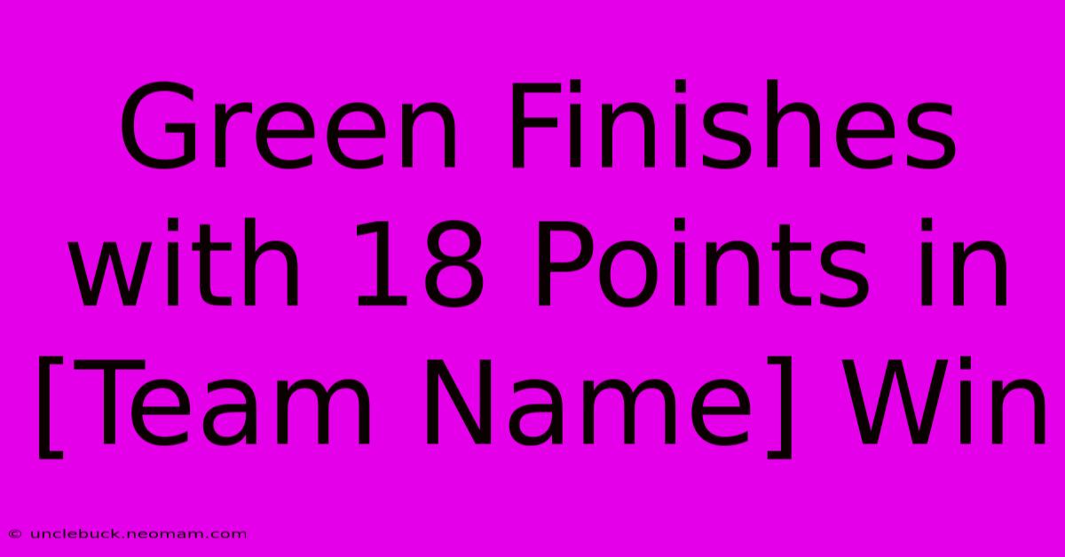 Green Finishes With 18 Points In [Team Name] Win