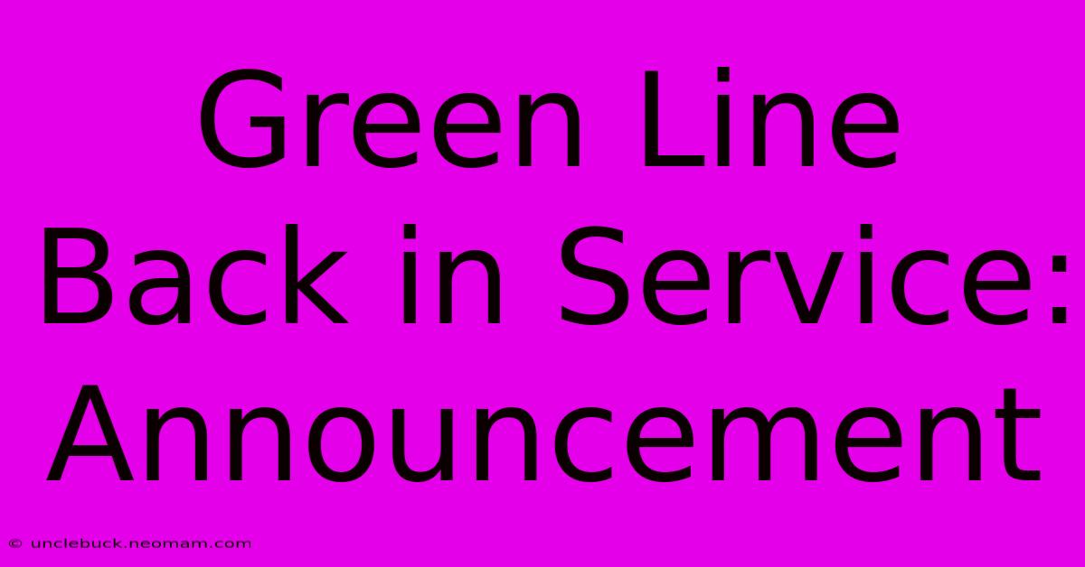 Green Line Back In Service: Announcement