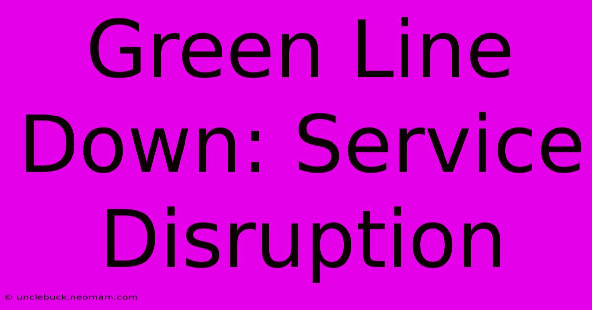 Green Line Down: Service Disruption