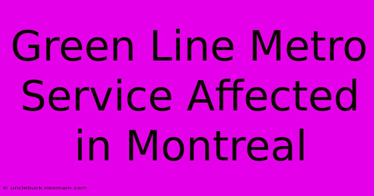 Green Line Metro Service Affected In Montreal 