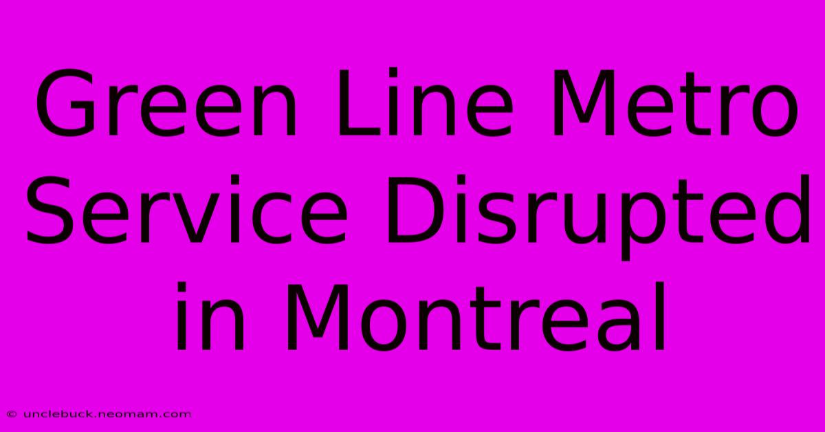 Green Line Metro Service Disrupted In Montreal