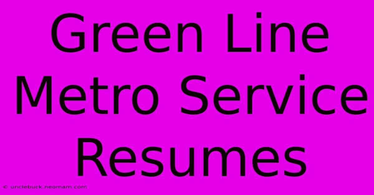 Green Line Metro Service Resumes 