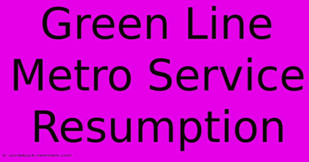 Green Line Metro Service Resumption