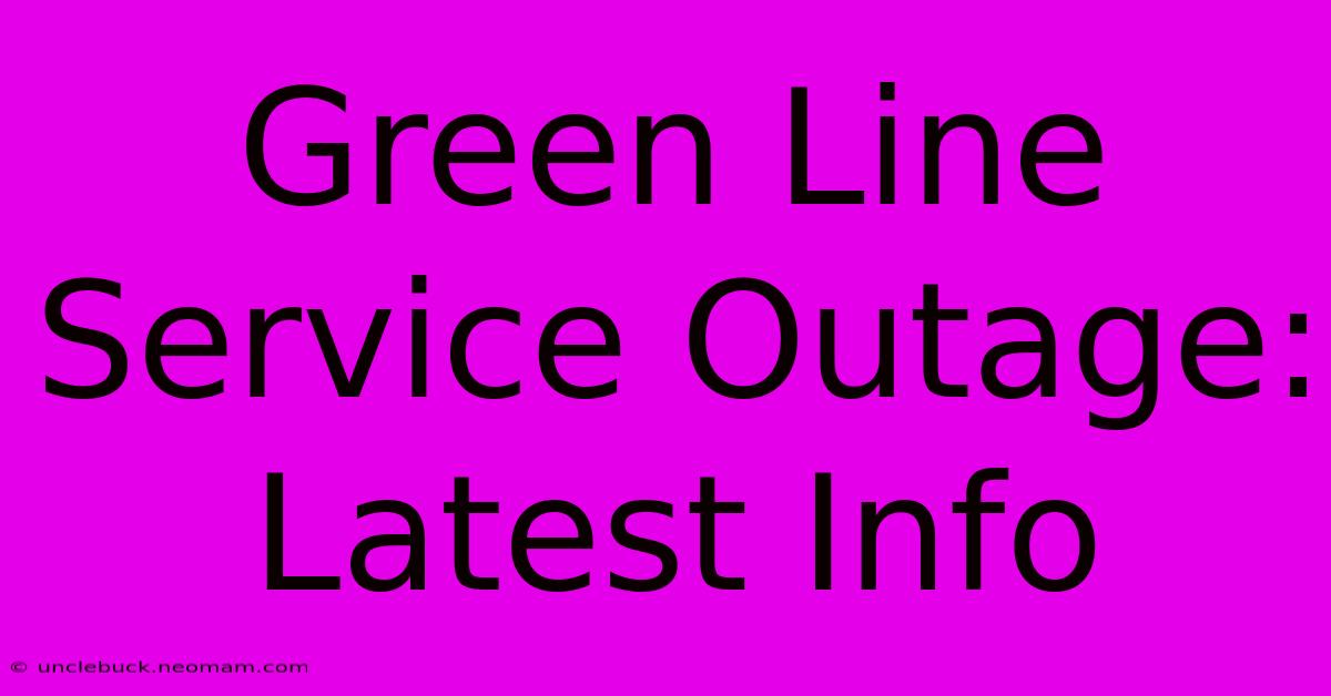 Green Line Service Outage: Latest Info