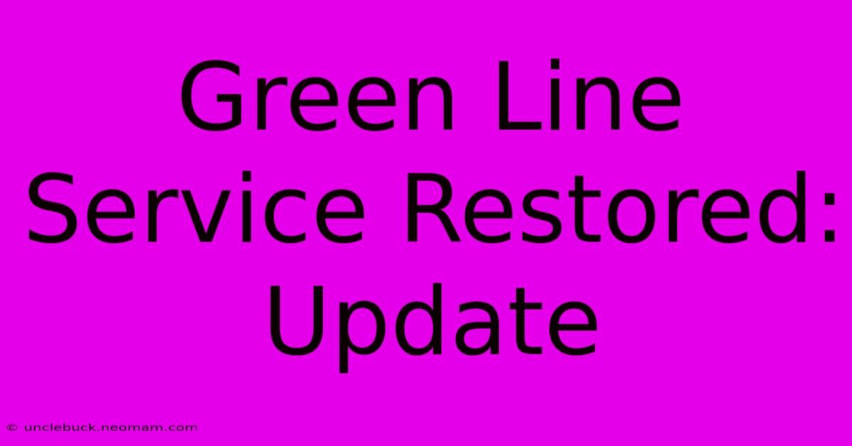 Green Line Service Restored: Update