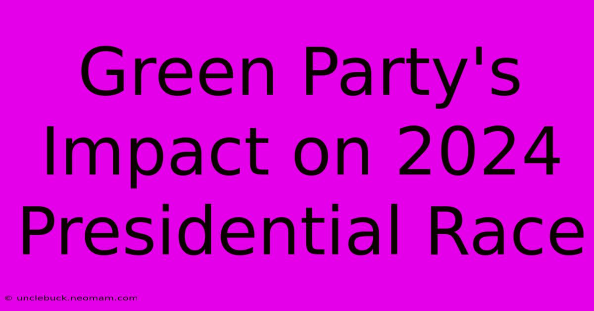 Green Party's Impact On 2024 Presidential Race