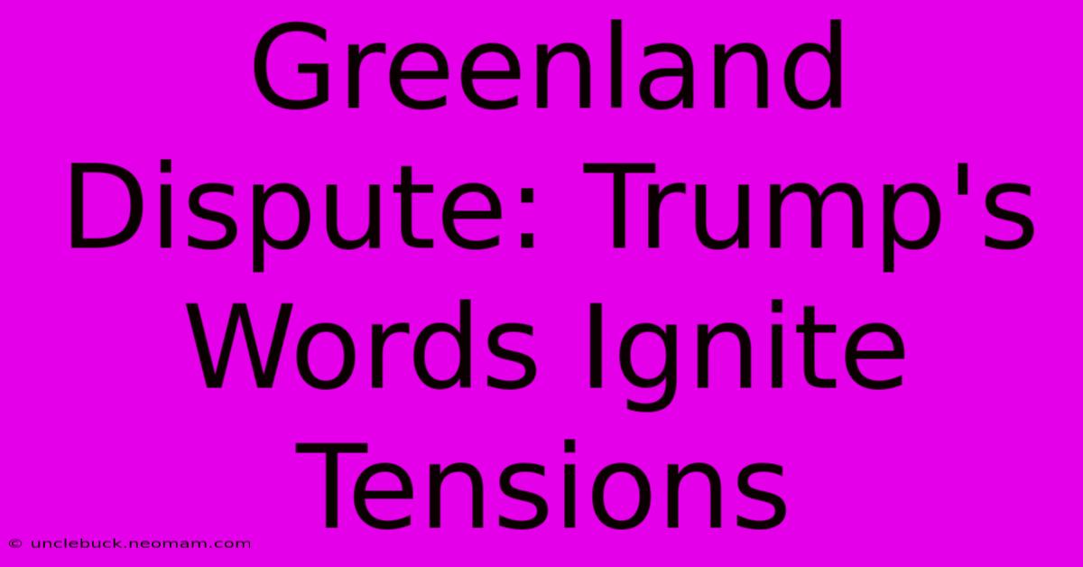 Greenland Dispute: Trump's Words Ignite Tensions