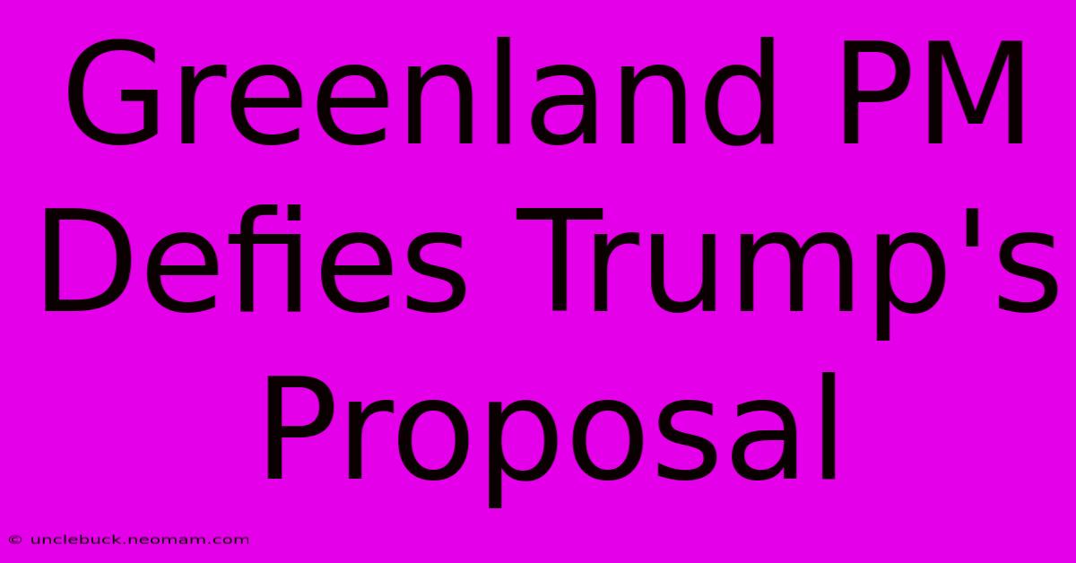 Greenland PM Defies Trump's Proposal