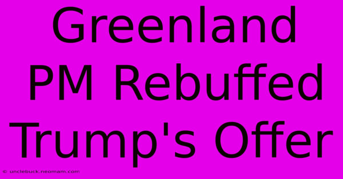 Greenland PM Rebuffed Trump's Offer