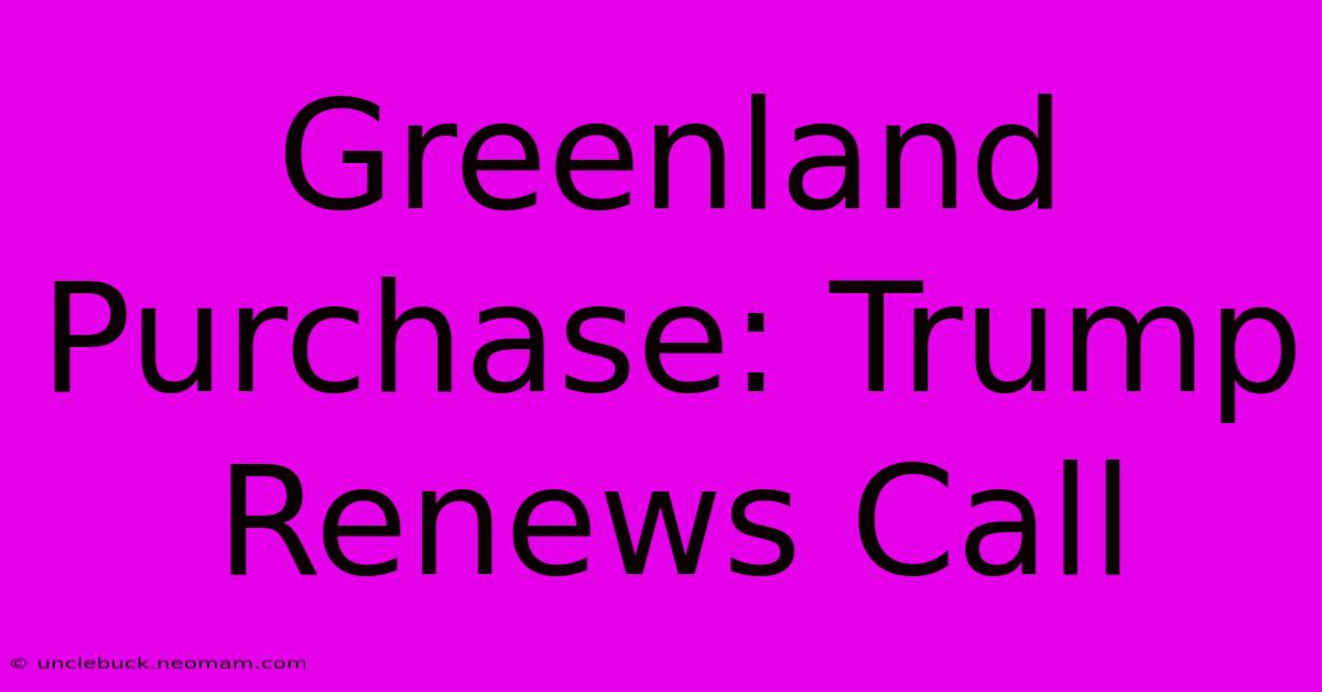 Greenland Purchase: Trump Renews Call