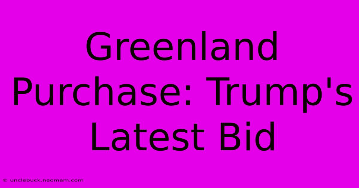 Greenland Purchase: Trump's Latest Bid