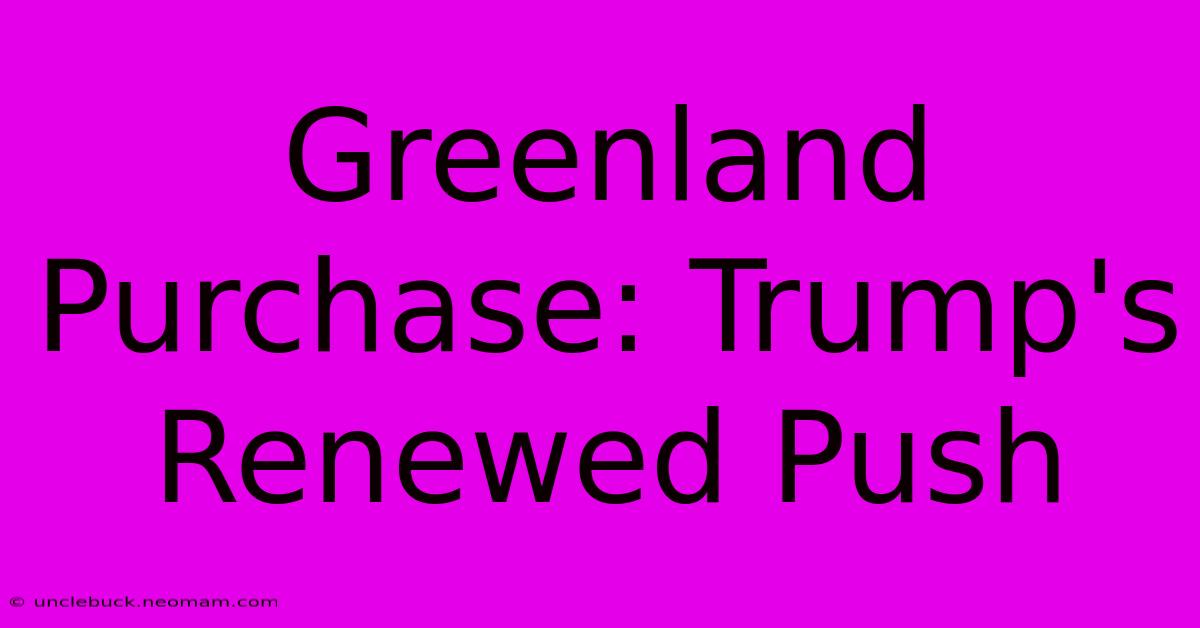 Greenland Purchase: Trump's Renewed Push