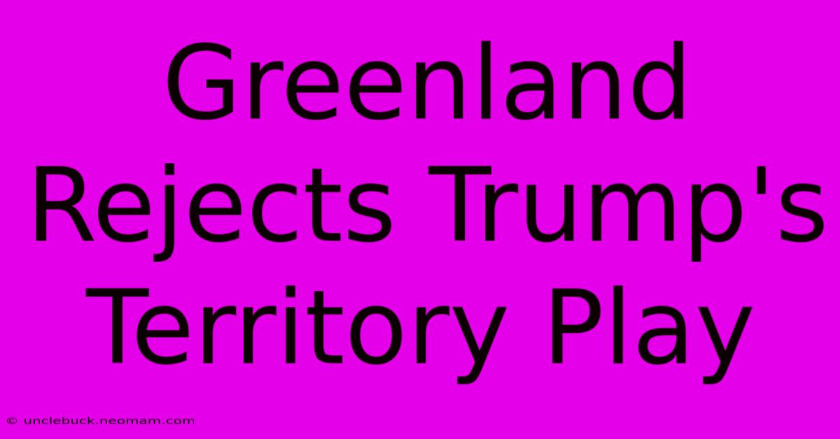 Greenland Rejects Trump's Territory Play